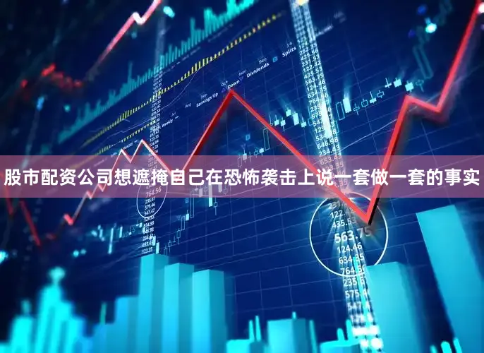 股市配资公司想遮掩自己在恐怖袭击上说一套做一套的事实