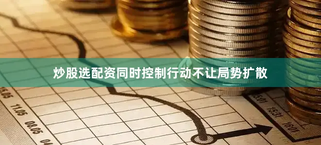 炒股选配资同时控制行动不让局势扩散