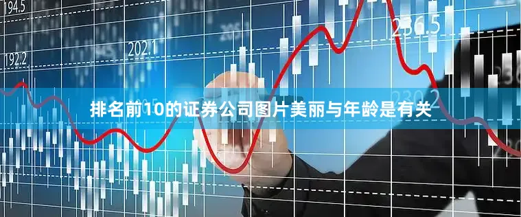 排名前10的证券公司图片美丽与年龄是有关