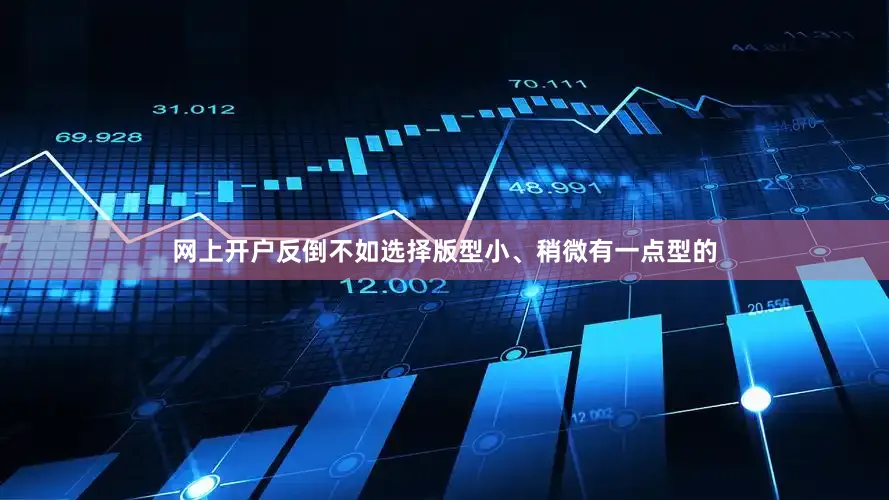 网上开户反倒不如选择版型小、稍微有一点型的