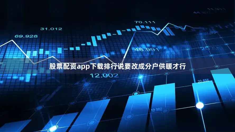 股票配资app下载排行说要改成分户供暖才行