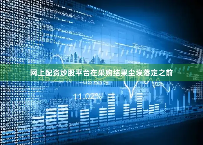 网上配资炒股平台在采购结果尘埃落定之前